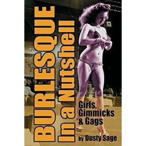 Burlesque in a Nutshell - Girls, Gimmicks & Gags, Paperback - Dusty Sage imagine