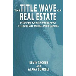 The Title Wave of Real Estate: Everything You Need to Know about Title Insurance and Real Estate Closings, Paperback - Alana Burrell imagine