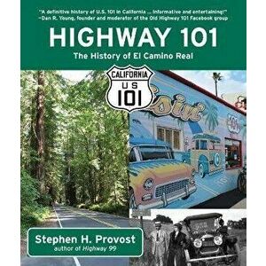 Highway 101: The History of El Camino Real, Paperback - Stephen H. Provost imagine