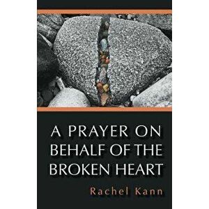 A Prayer on Behalf of the Broken Heart, Paperback - Rachel Kann imagine