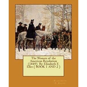 The Women of the American Revolution (1849) By: Elizabeth F. Ellet ( BOOK 1 AND 2 ), Paperback - Elizabeth F. Ellet imagine