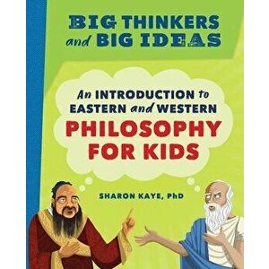 Big Thinkers and Big Ideas: An Introduction to Eastern and Western Philosophy for Kids, Paperback - Sharon, PhD Kaye imagine
