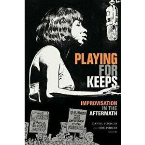 Playing for Keeps: Improvisation in the Aftermath, Paperback - Daniel Fischlin imagine