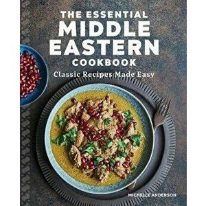 The Essential Middle Eastern Cookbook: Classic Recipes Made Easy, Paperback - Michelle Anderson imagine