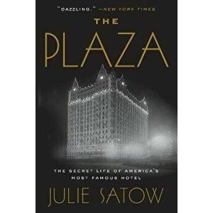 The Plaza: The Secret Life of America's Most Famous Hotel, Paperback - Julie Satow imagine