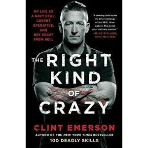 The Right Kind of Crazy: My Life as a Navy Seal, Covert Operative, and Boy Scout from Hell, Paperback - Clint Emerson imagine