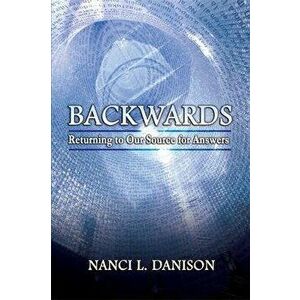 Backwards: Returning to Our Source for Answers, Paperback - Nanci L. Danison imagine