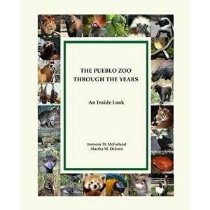 The Pueblo Zoo Through the Years: An Inside Look, Paperback - Jonnene Irene McFarland imagine