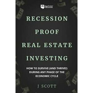 Recession-Proof Real Estate Investing: How to Survive (and Thrive!) During Any Phase of the Economic Cycle, Paperback - J. Scott imagine