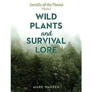 Wild Plants and Survival Lore: Secrets of the Forest, Paperback - Mark Warren imagine