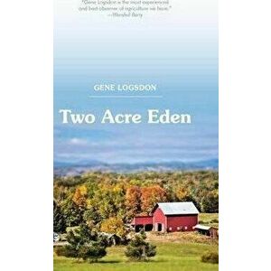 Two Acre Eden, Hardcover - Gene Logsdon imagine