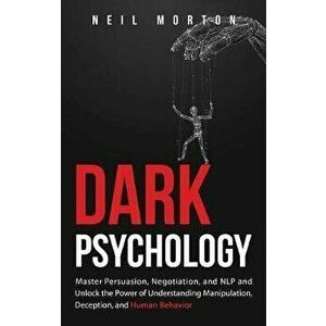 Dark Psychology: Master Persuasion, Negotiation, and NLP and Unlock the Power of Understanding Manipulation, Deception, and Human Behav, Hardcover - N imagine