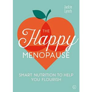 The Happy Menopause: Smart Nutrition to Help You Flourish, Paperback - Jackie Lynch imagine