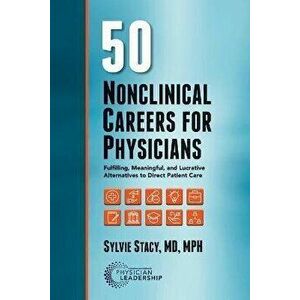 50 Nonclinical Careers for Physicians: Fulfilling, Meaningful, and Lucrative Alternatives to Direct Patient Care, Paperback - Sylvie Stacy imagine