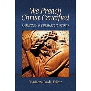 We Preach Christ Crucified: Sermons by Gerhard O. Forde, Paperback - Marianna Forde imagine