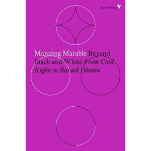 Beyond Black and White: From Civil Rights to Barack Obama, Paperback - Manning Marable imagine