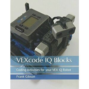 VEXcode IQ Blocks: Coding Activities for your VEX IQ Robot, Paperback - Mei Na Tseng imagine