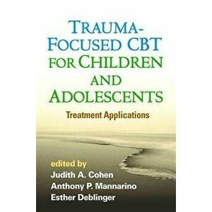 Trauma-Focused CBT for Children and Adolescents: Treatment Applications, Paperback - Judith A. Cohen imagine