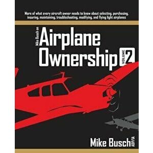 Mike Busch on Airplane Ownership (Volume 2): More of what every aircraft owner needs to know about selecting, purchasing, insuring, maintaining, troub imagine