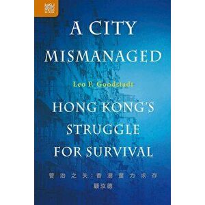 A City Mismanaged: Hong Kong's Struggle for Survival, Paperback - Leo F. Goodstadt imagine