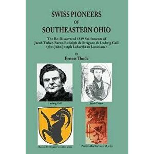Swiss Pioneers of Southeastern Ohio: The Re-Discovered 1819 Settlements of Jacob Tisher, Baron Rudolph de Steiguer, & Ludwig Gall (plus John Joseph La imagine