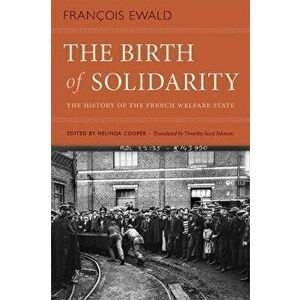 The Birth of Solidarity: The History of the French Welfare State, Paperback - Fran ois Ewald imagine