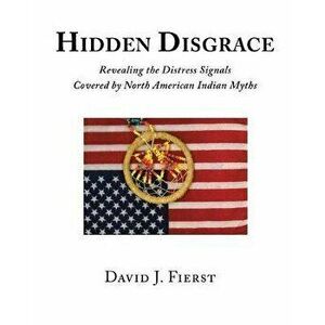 Hidden Disgrace: Revealing the Distress Signals Covered by North American Indian Myths, Paperback - David J. Fierst imagine