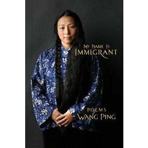My Name Is Immigrant, Paperback - Wang Ping imagine