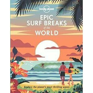 Epic Surf Breaks of the World, Hardcover - Lonely Planet imagine