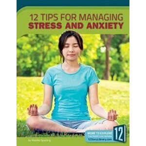 12 Tips for Managing Stress and Anxiety, Hardcover - Maddie Spalding imagine