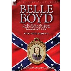 Belle Boyd: the Recollections of a Famous Female Confederate Spy During the American Civil War, Hardcover - Belle Boyd Hardinge imagine