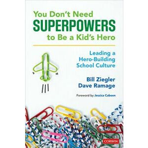You Don't Need Superpowers to Be a Kid's Hero: Leading a Hero-Building School Culture, Paperback - Bill Ziegler imagine