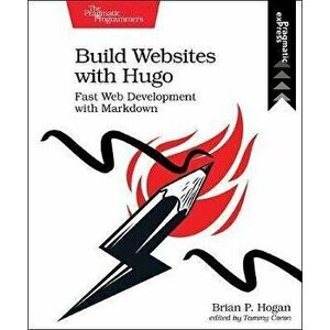 Build Websites with Hugo: Fast Web Development with Markdown, Paperback - Brian P. Hogan imagine