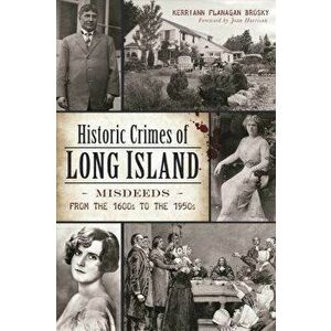 Historic Crimes of Long Island: Misdeeds from the 1600s to the 1950s, Paperback - Kerriann Flanagan Brosky imagine