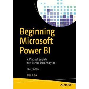 Beginning Microsoft Power Bi: A Practical Guide to Self-Service Data Analytics, Paperback - Dan Clark imagine
