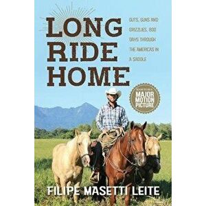 Long Ride Home: Guts, Guns and Grizzlies, Paperback - Filipe Masetti Leite imagine