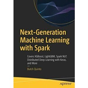 Next-Generation Machine Learning with Spark: Covers Xgboost, Lightgbm, Spark Nlp, Distributed Deep Learning with Keras, and More, Paperback - Butch Qu imagine
