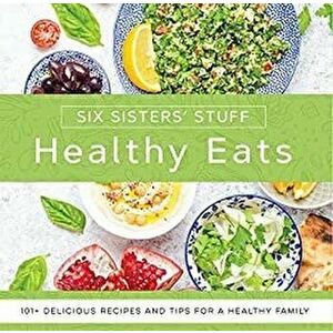 Healthy Eats with Six Sisters' Stuff: 101+ Delicious Recipes and Tips for a Healthy Family, Paperback - Six Sisters' Stuff imagine