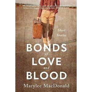 Bonds of Love and Blood: Short Stories, Paperback - Marylee MacDonald imagine