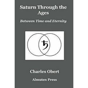 Saturn Through the Ages: Between Time and Eternity, Paperback - Charles Obert imagine