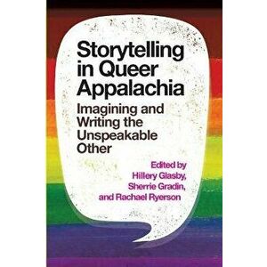 Storytelling in Queer Appalachia: Imagining and Writing the Unspeakable Other, Paperback - Hillery Glasby imagine