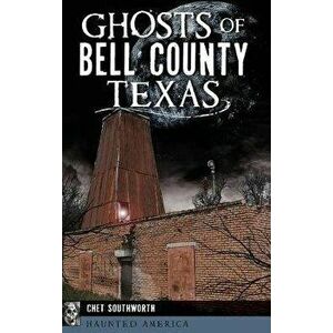 Ghosts of Bell County, Texas, Hardcover - Chet Southworth imagine