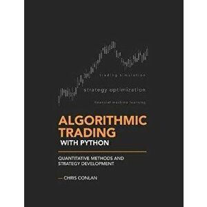 Algorithmic Trading with Python: Quantitative Methods and Strategy Development, Paperback - Chris Conlan imagine