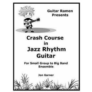 Crash Course In Jazz Rhythm Guitar: For Small Group to Big Band Ensemble, Paperback - Jon Garner imagine