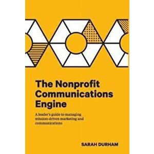 The Nonprofit Communications Engine: A Leader's Guide to Managing Mission-driven Marketing and Communications, Hardcover - Sarah Durham imagine