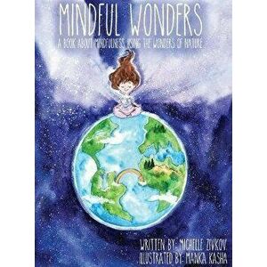 Mindful Wonders: A book about mindfulness using the wonders of nature, Hardcover - Michelle Zivkov imagine