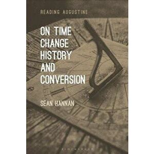 On Time, Change, History, and Conversion, Paperback - Sean Hannan imagine