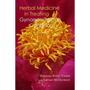 Herbal Medicine in Treating Gynaecological Conditions, Paperback - Hananja Brice-Ytsma imagine