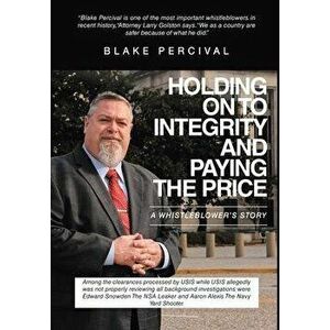 Holding on to Integrity and Paying the Price: A whistleblower's story, Hardcover - Blake Percival imagine