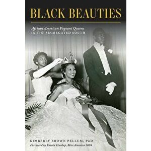 Black Beauties: African American Pageant Queens in the Segregated South, Paperback - Kimberly Brown Pellum Phd imagine